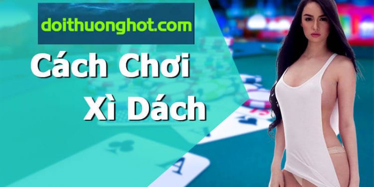 Top 6 Cách chơi Xì Dách Online và Offline - Mang Tiền Về Cho Mẹ