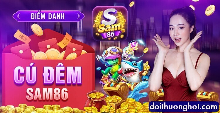 Sam86 Club là gì? Tải game Sam86 Apk ở đâu? Sam86 Vin trực tuyến và Sam86 Pro có gì khác nhau? Nên chơi Sam86 Web hay Sam86 iOS? Hãy cùng Đổi Thưởng Hot làm rõ!