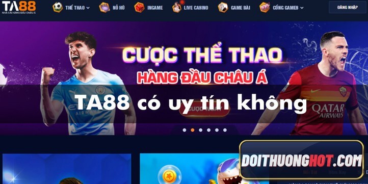 TA88 là gì? Nhà cái TA888 có gì nổi bật so với thị trường? Link tải TA88 và đăng ký ở đâu? Cùng Đổi Thưởng Hot đánh giá ta88 - nhà cái uy tín hàng đầu Châu Á!