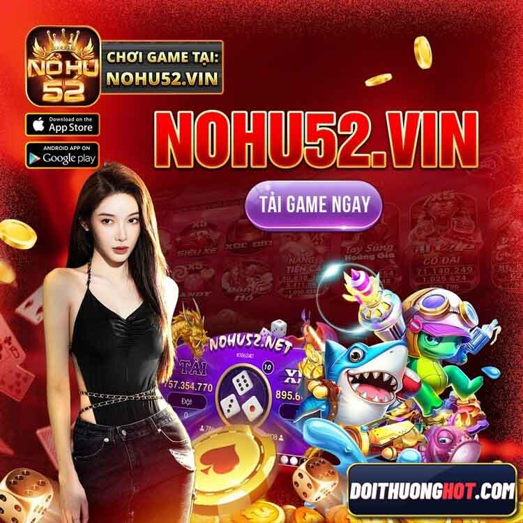 Nohu52 Net là sân chơi đổi thưởng mới nổi hiện nay. Cùng Đổi Thưởng Hot tìm hiểu cách rút tiền Nohu52 Vin thế nào? Và cập nhật link tải Nohu52.net Apk mới nhất. 