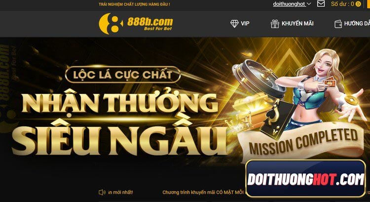 888B online là nhà cái nổi tiếng là uy tín hiện nay. Cùng Đổi Thưởng Hot đánh giá chi tiết nhacai 888b - 888bet và tìm link vào 888b - b888bet mới nhất 