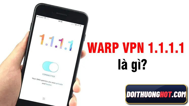 WARP là gì? Cài đặt Cloudflare Warp 1.1.1.1 như thế nào để vượt được lỗi truy cập do nhà mạng chặn? Link tải Warp apk ở đâu? Hãy cùng làm theo Đổi Thưởng Hot !