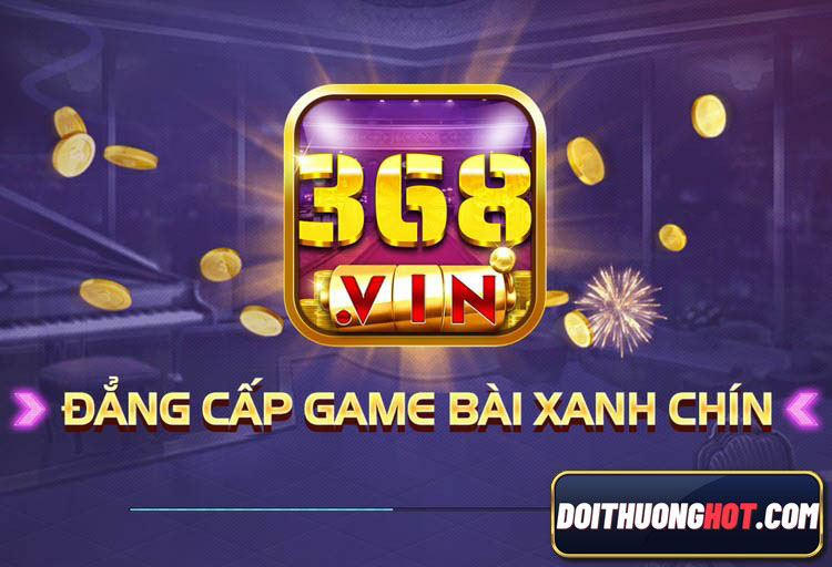 368Vin là cổng game bài được đầu tư khá bài bản. Cùng kênh Đổi Thưởng Hot đánh giá chi tiết nhà cái này, và tìm link tải 368Vin mới nhất.