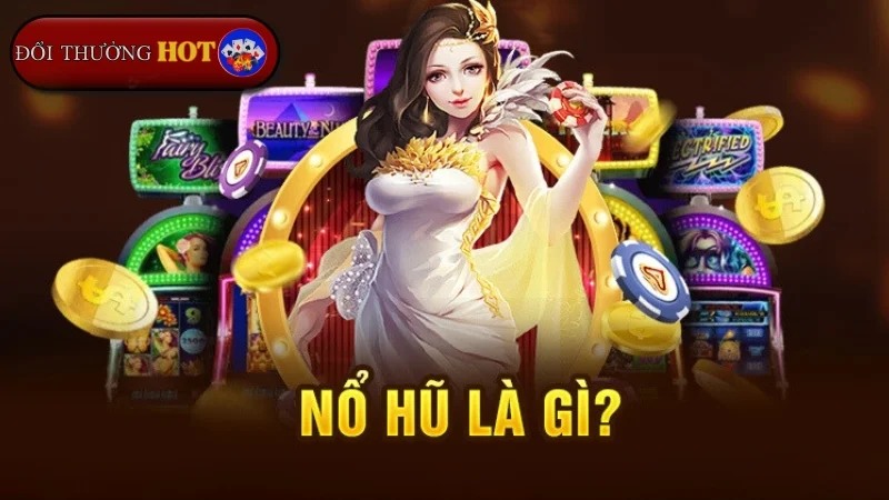 Nổ Hũ Là Gì? Cẩm Nang Chơi Game Nổ Hũ 2024 Cho Người Mới